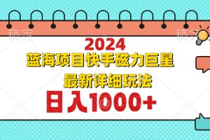 （12828期）2024最新蓝海项目快手磁力巨星最新最详细玩法