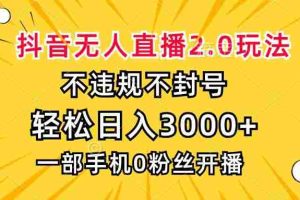 （13233期）抖音无人直播2.0玩法，不违规不封号，轻松日入3000+，一部手机0粉开播