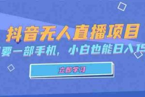 （13124期）抖音无人直播项目，只需要一部手机，小白也能日入1500+