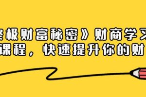 《终极财富秘密》财商学习必修课程，快速提升你的财富（18节视频课无水印）