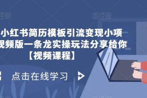 拆解小红书简历模板引流变现小项目,视频版一条龙实操玩法分享给你【视频课程】