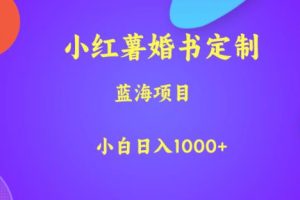 小红薯婚书定制,蓝海项目,小白日入1000+【揭秘】