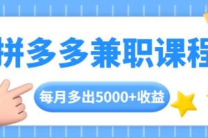 拼多多兼职课程，每天操作2小时，每月多出5000+收益，手机操作即可！