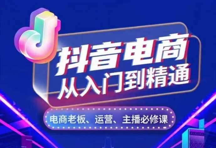 抖音电商从入门到精通,从账号、流量、人货场、主播、店铺五个方面,全面解析抖音电商核心逻辑
