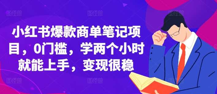小红书爆款商单笔记项目,0门槛,学两个小时就能上手,变现很稳