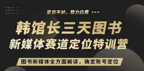 3天图书新媒体定位训练营,三天直播课,全方面解读,确定账号定位