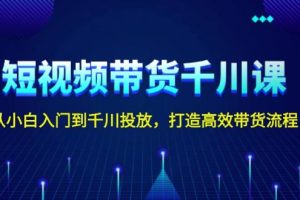 （13830期）短视频带货千川课，从小白入门到千川投放，打造高效带货流程