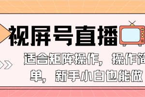 （13887期）视屏号直播，适合矩阵操作，操作简单， 一部手机就能做，小白也能做，…