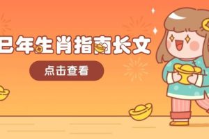 （14070期）乙巳年生肖指南长文，结合大环境与生肖，字字精华，助你财福顺利 迎接好运