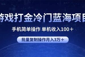 （14173期）游戏打金冷门蓝海项目 手机简单操作 单机收入100＋ 可批量复制操作