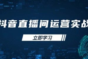 （14250期）抖音直播间运营实战48+50期：学习账号管理与流量模型 掌握付费推广提升GMV