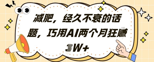 减肥，经久不衰的话题，巧用AI两个月狂挣2W+