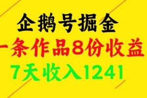 企鹅号掘金，一条作品8份收益，7天收入1241