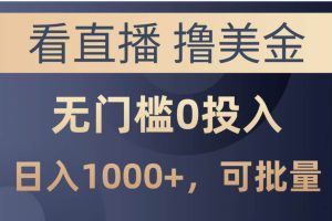 （14776期）最新看直播撸美金项目，无门槛0投入，单日可达1000+，可批量复制