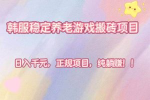 （16205期）韩服稳定养老游戏搬砖项目，日入千元，正规项目，纯躺赚！