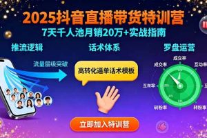 （15958期）2025抖音直播带货特训：推流逻辑、话术体系、罗盘运营,7天千人池月销20万+
