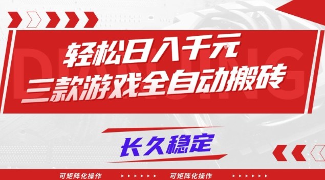 【火爆】三款游戏全自动搬砖,轻松日入1k+,长久稳定,可矩阵化操作【揭秘】