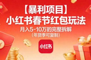【暴利项目】小红书春节红包玩法月入5W的完整拆解（年货季可复制）