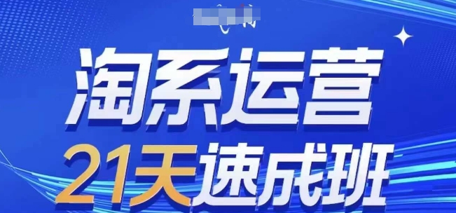 淘系运营21天速成班,0基础轻松搞定淘系运营,不做假把式,快速复制落地(更新26年1月)