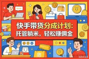 8月最新项目——快手带货分成计划：托管躺米，轻松赚佣金，社裙兔费橡木