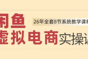 26年闲鱼虚拟电商实操课,新手小白也能带你玩转闲鱼,轻松日入四位数