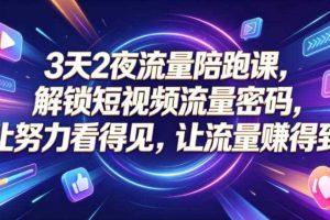 3天2夜流量陪跑课,解锁短视频流量密码,让努力看得见,让流量賺得到(更新0810)