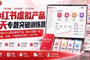 小红书虚拟产品7天专题突破训练营，如何用skills原创虚拟产品，用Skil搭建一套从选题、内容、产品到交付的个人生产线