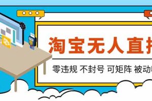 （19909期）【最新】2026淘宝无人直播项目！零违规不封号，全自动躺赚，全年旺季可矩阵放大，日入100-1k+
