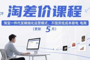 淘差价课程，淘宝一件代发精细化运营模式，不囤货低成本做电商（更新26年8月23日）