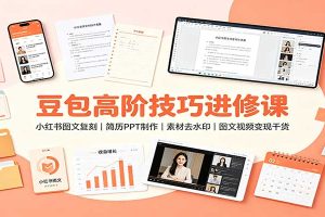 豆包高阶技巧进修课：小红书图文复刻，简历PPT制作，素材去水印，图文视频变现干货