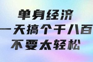 单身经济，拿出执行力一天搞个千八百不要太轻松，长久稳定，越深耕越吃香【揭秘】