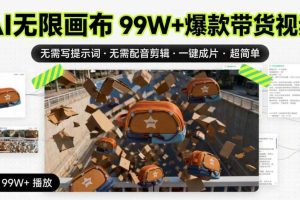 AI无限画布99W+爆款带货视频，无需写提示词·无需配音剪辑·一键成片·超简单