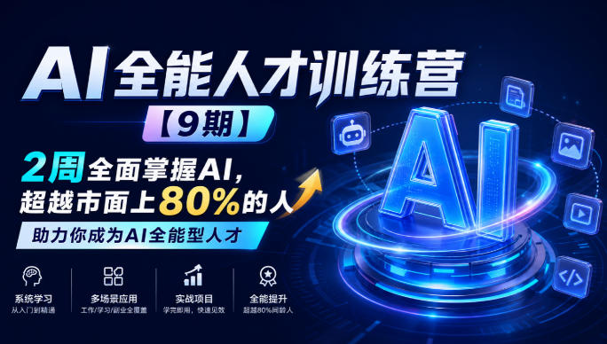 AI全能人才训练营【9期】2周全面掌握AI,超越市面上80%的人,助力你成为AI全能型人才