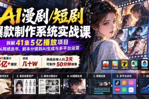 （20633期）AI漫剧/短剧爆款制作系统实战课：拆解41集5亿播放项目，从网感选书、剧本分镜到AI生成与多平台运营