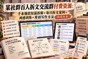 (20635期)某社群百人拆文交流群付费资源:千本爆款短篇拆解+每日拆文案例+网感训练+原创写作方法 (持续更新)