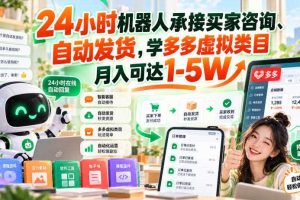 24小时机器人承接买家咨询、自动发货,学多多虚拟类目月入可达1-5W【揭秘】