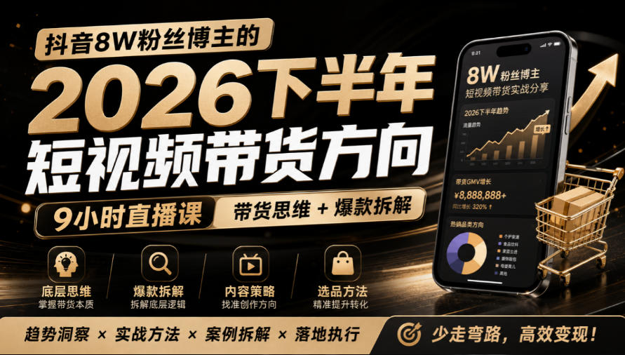 抖音8W粉丝博主莱恩带娃的2026下半年短视频带货方向,9小时直播课,带货思维+爆款拆解