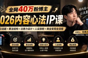 （20751期）全网40万粉博主-2026内容心法IP课：定位选题+算法结构+注意力设计+人设涨粉+商业变现全流程