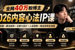 【无水印】全网40W粉博主的2026内容心法IP课,定位选题+算法结构+注意力设计+人设涨粉+商业变现全流程