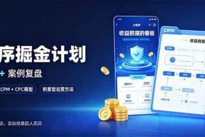 （20755期）小程序掘金计划，日收500+，四大收益来源，玩转CPM+CPC收益，积累型副业