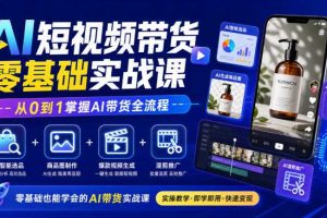 AI短视频带货零基础实战课｜AI智能选品+商品图制作+爆款视频生成+混剪推广，从0到1掌握AI带货全流程